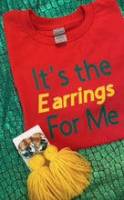 Load image into Gallery viewer, Tshirt “ It’s the Earrings for Me “
