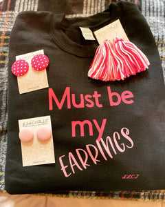 Sweat Shirt Set “ Must be my Earrings “