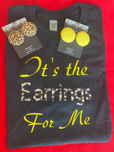 Load image into Gallery viewer, Tshirt “ It’s the Earrings for Me “
