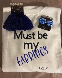 Sweat Shirt Set “ Must be my Earrings “